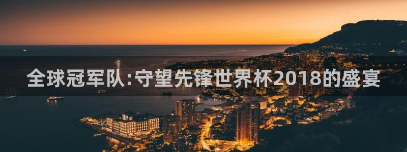 世界杯：全球冠军队:守望先锋世界杯2018的盛宴