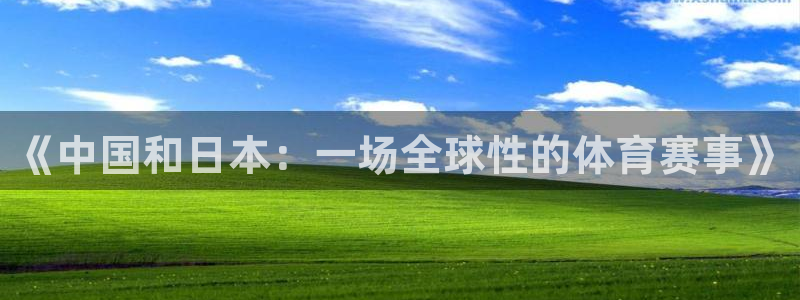 美洲杯直播：《中国和日本：一场全球性的体育赛事》